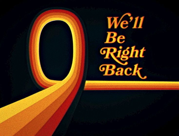 We'll Be Right Back