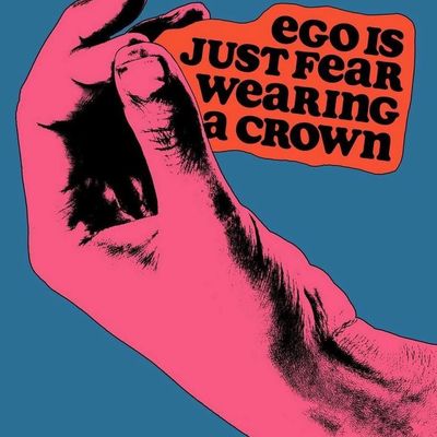 Ego is Just Fear Wearing a Crown