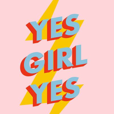 YES GIRL YES