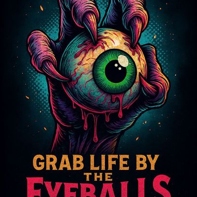 Grab Life by the Eyeballs